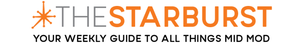 The Starburst - You Weekly Guide to All Things Mid Mod