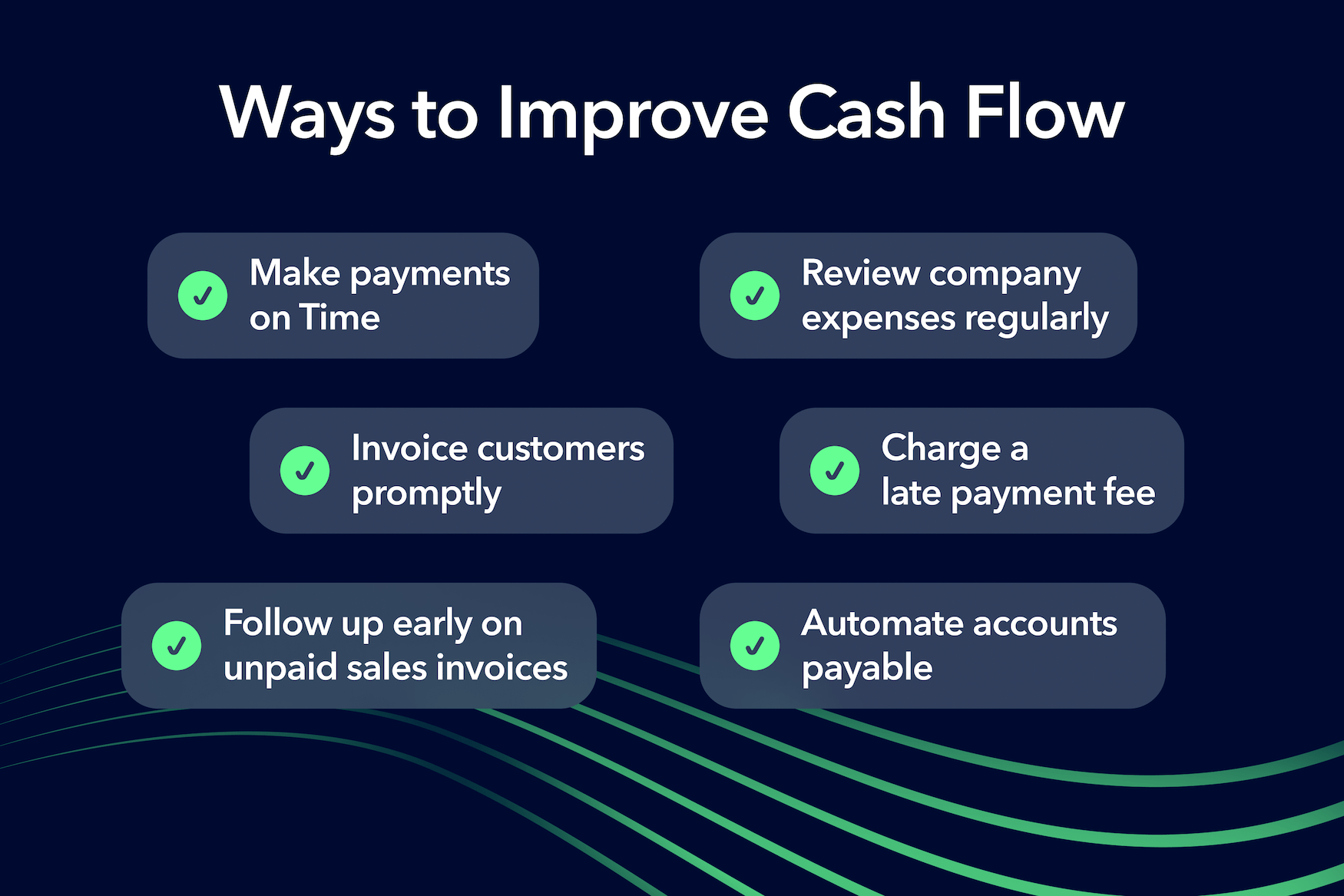 Ways to improve cash flow: make payments on time, invoice customers promptly, follow up early on unpaid sales invoices, charge a late payment fee