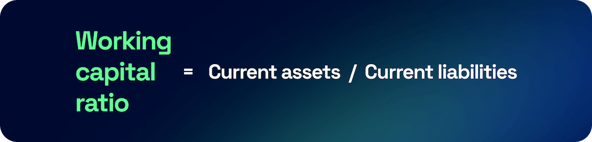 Working capital ratio = current assets / current liabilities