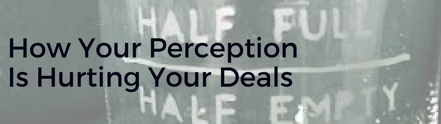 How Your Perception Is Hurting Your Deals
