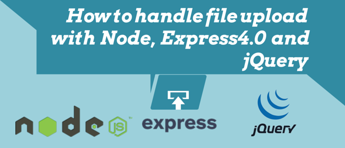 How to Handle File Upload with Node, Express  and jQuery | e-Zest