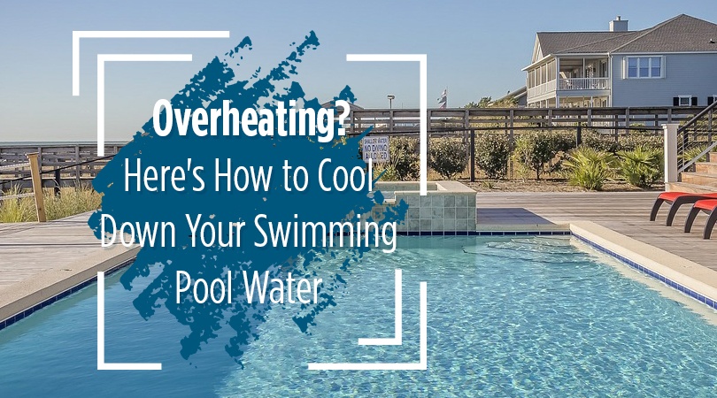 Overheating Here S How To Cool Down Your Swimming Pool Water