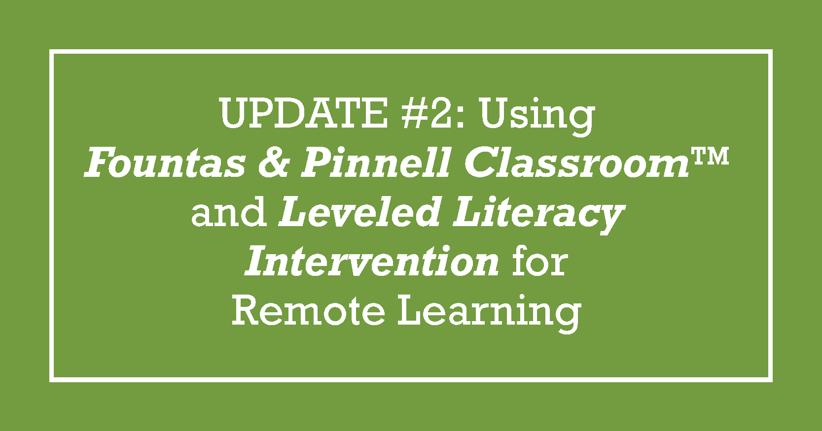 Update 2 Using Fountas Pinnell Classroom And Leveled Literacy Intervention For Remote Learning