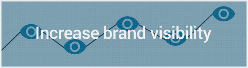 Increase brand visibility Increase brand visibility