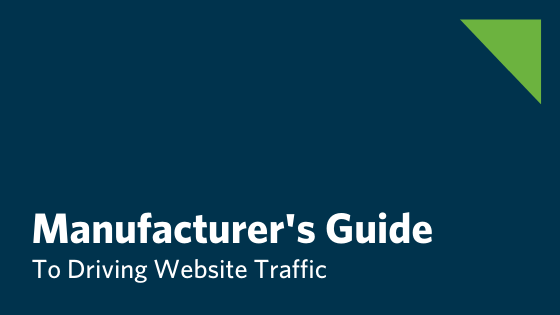 The Manufacturing Leader's Step By Step Guide To Driving Website Traffic