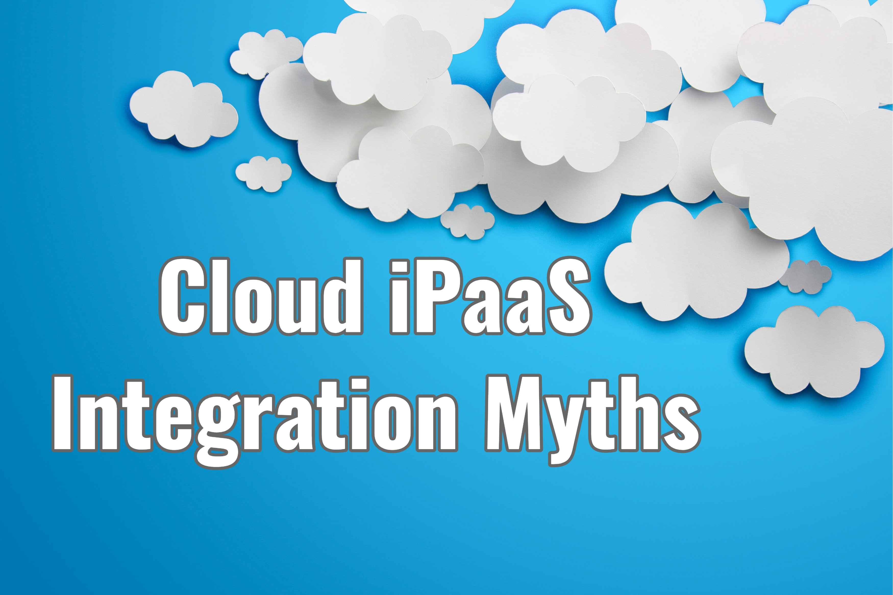 Cloud iPaaS Integration Myths