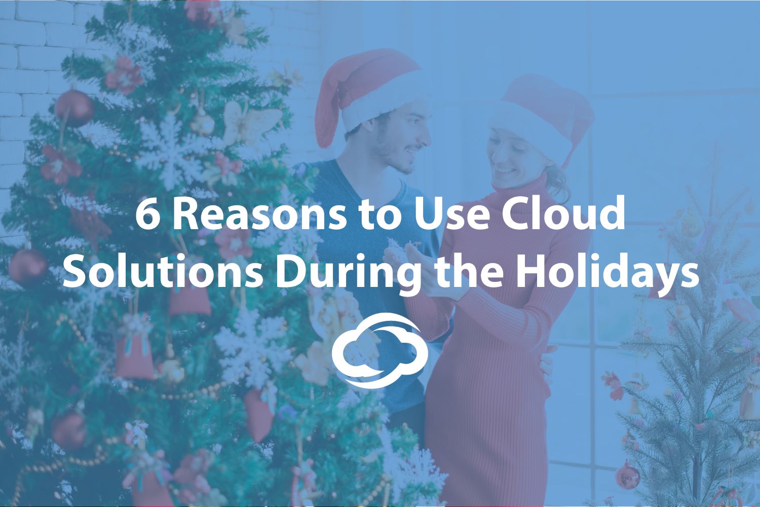 6 Reasons to Use Cloud Solutions During the Holidays