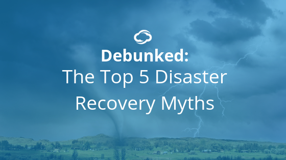 Top 5 Disaster Recovery Myths