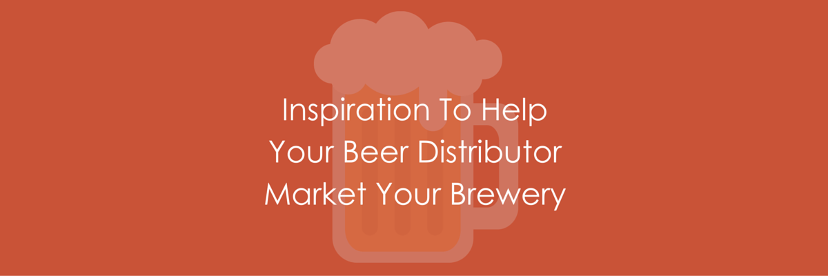 Inspiration To Help Your Beer Distributor Market Your Brewery
