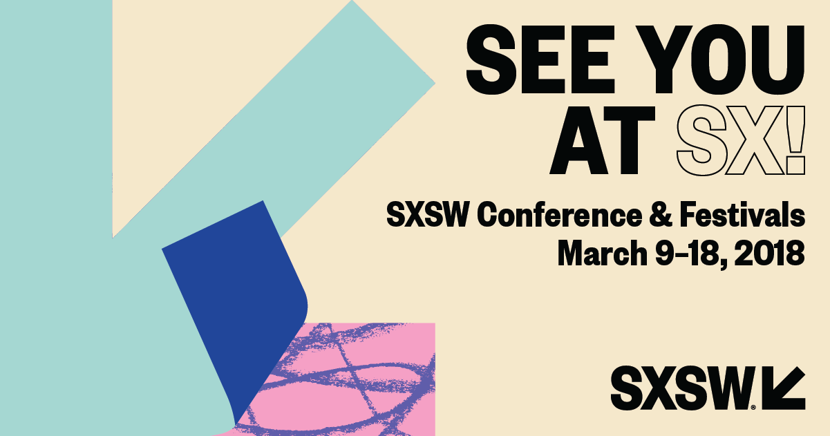 Image reads: See You at SX! SXSW Conference & Festivals, March 9-18, 2018
