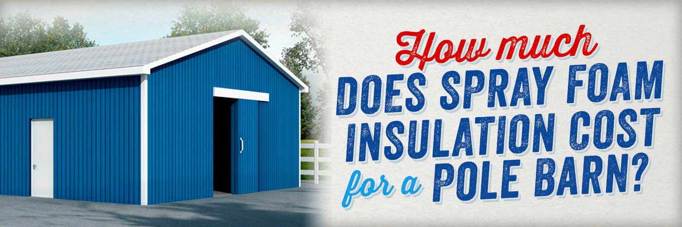 How Much Does Spray Foam Insulation Cost For A Pole Barn Prices