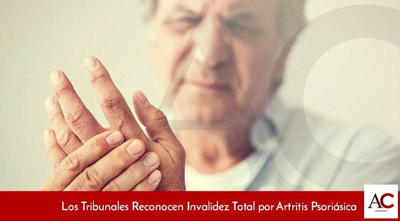 Los Tribunales Reconocen Invalidez Total Por Artritis Psoriasica