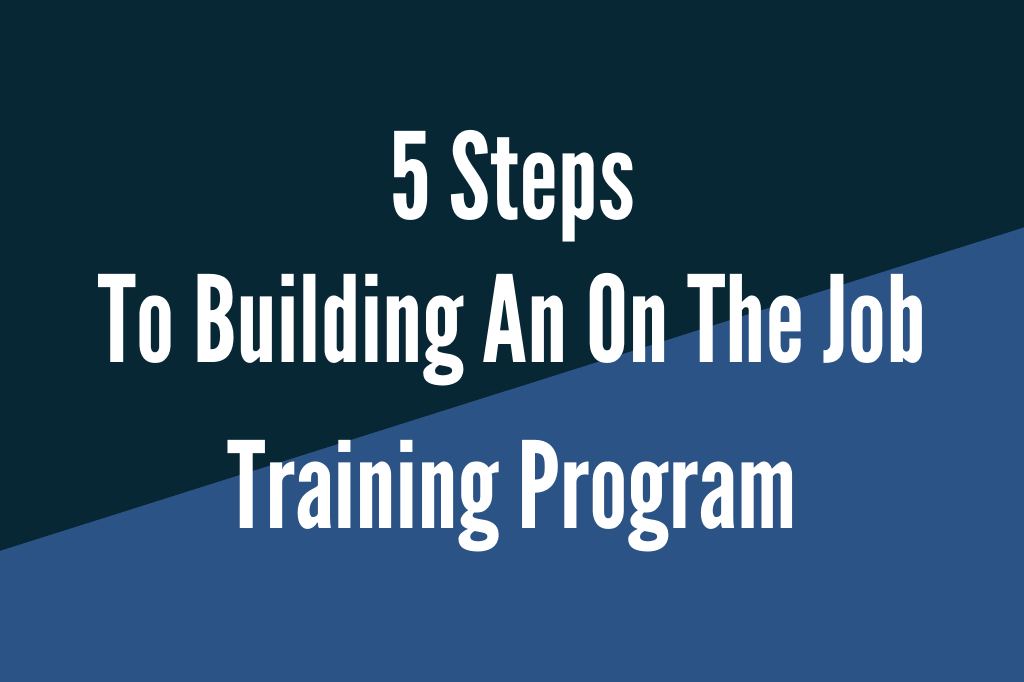 5 Steps To Building An On The Job Training Program