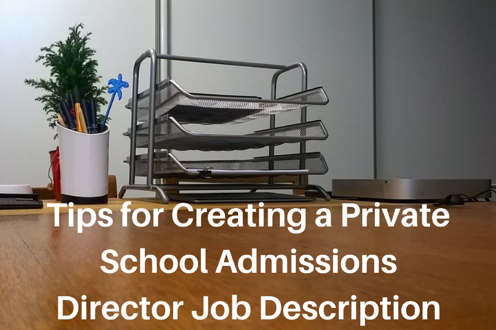 Tips For Creating A Private School Admissions Director Job Description