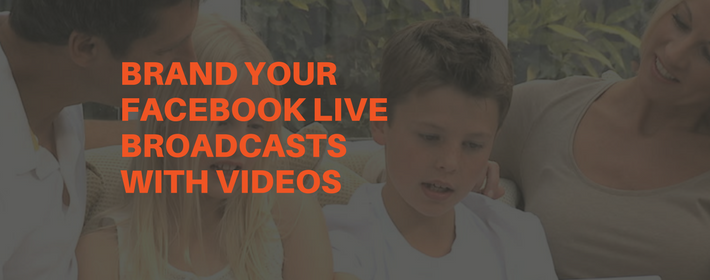 Brand Your Facebook Live Broadcasts With Videos