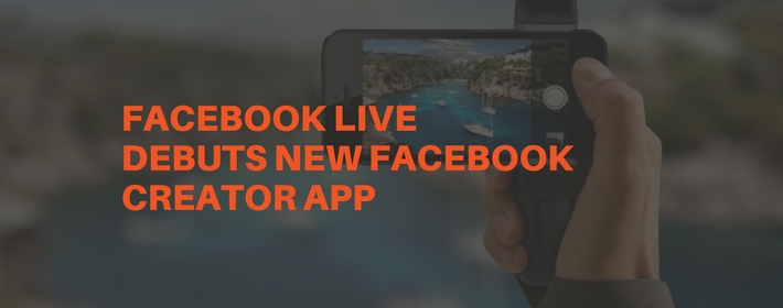 Facebook Live Announces New Facebook Creator App