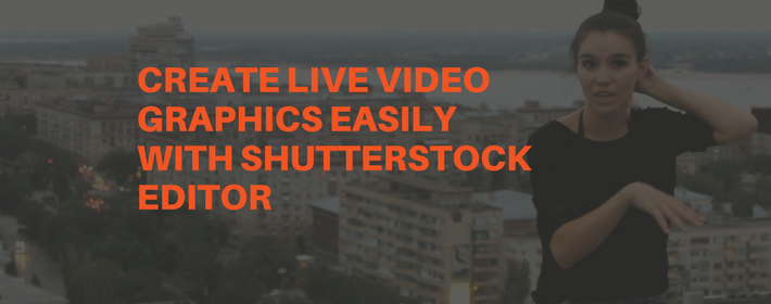 Create Live Video Graphics with Shutterstock Editor