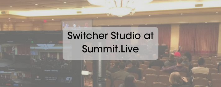 Switcher Talks Blueprints for Your Live Videos at Summit.Live 2017