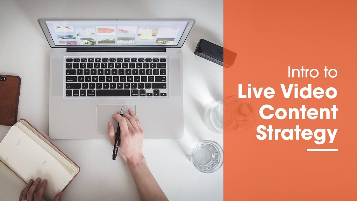 How to Build a Live Video Content Strategy: Getting Started