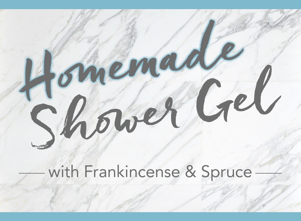 Homemade Shower Gel with Frankincense & Spruce