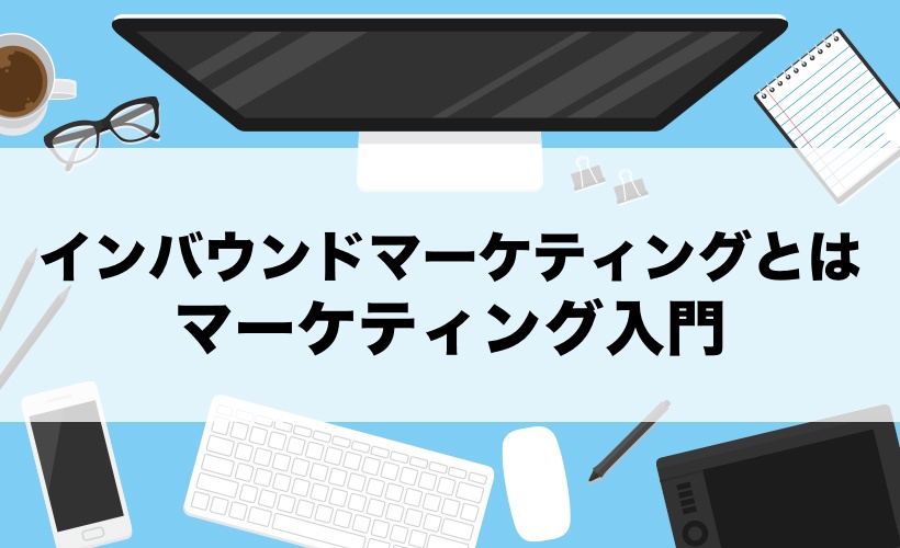 インバウンドマーケティングとは - マーケティング入門 -