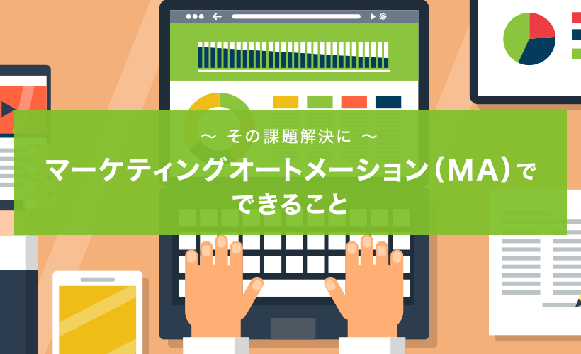 その課題解決に〜マーケティングオートメーション（MA）でできること