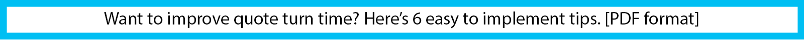 Improve your Quote turn time. Click Here. 