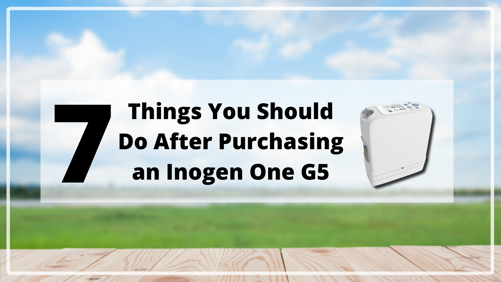 7 Things You Should Do After Purchasing an Inogen One G5 Portable Oxygen Concentrator