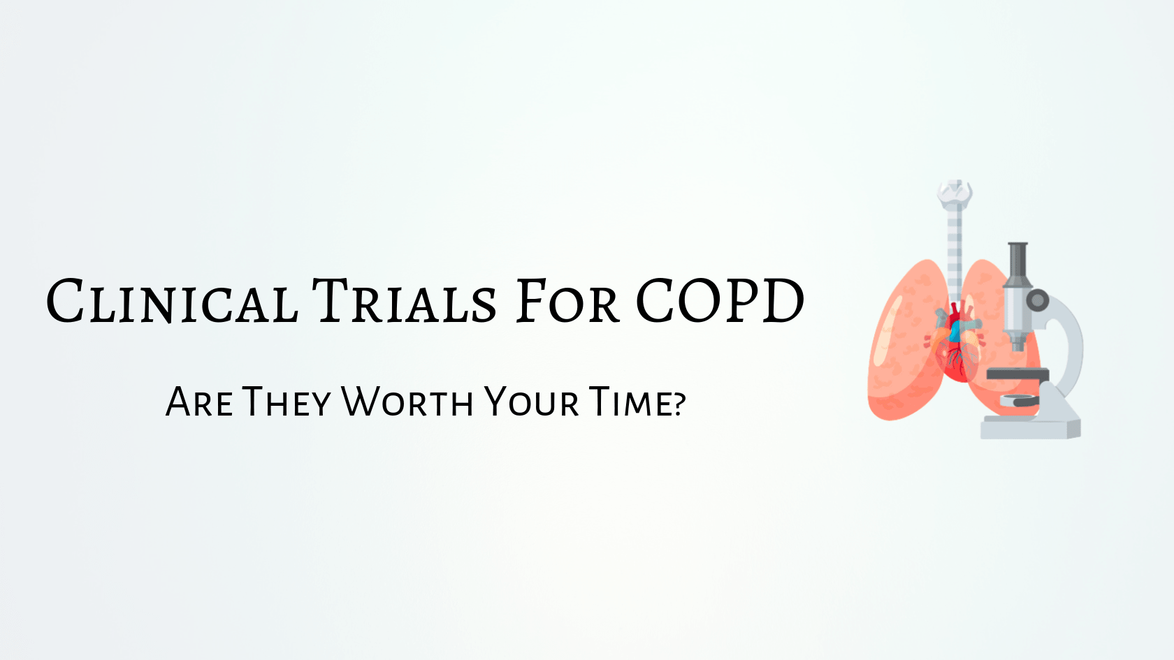 Clinical Trials For COPD: Are They Worth Your Time?