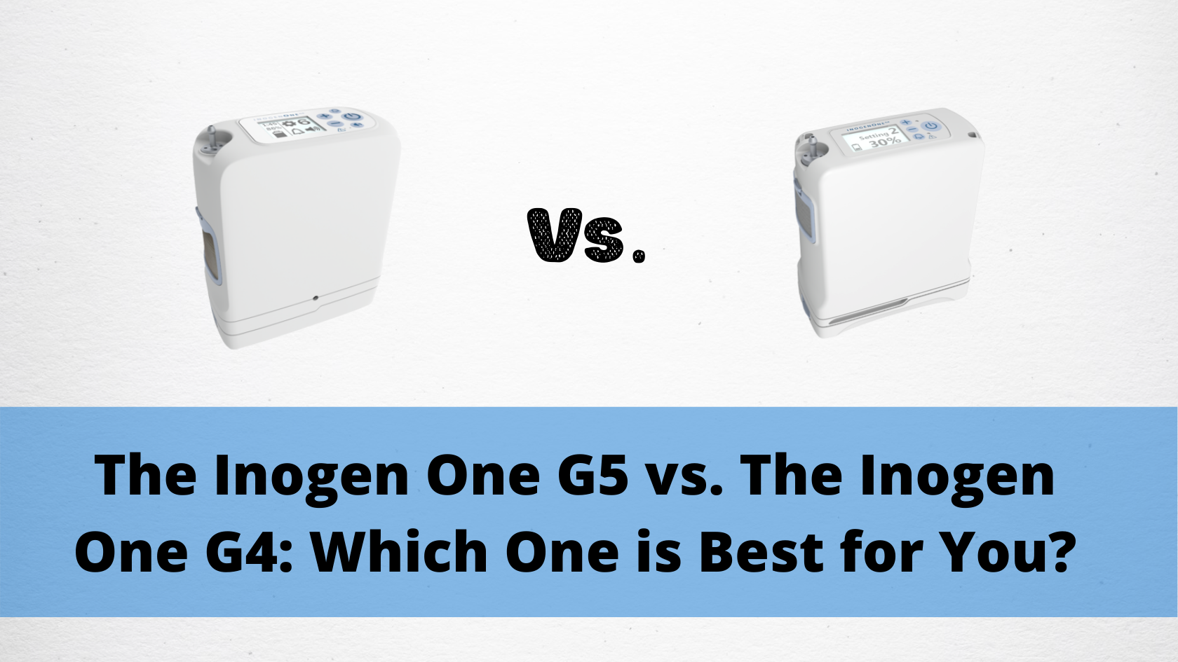 The Inogen One G5 vs. The Inogen One G4: Which One is Best for You?