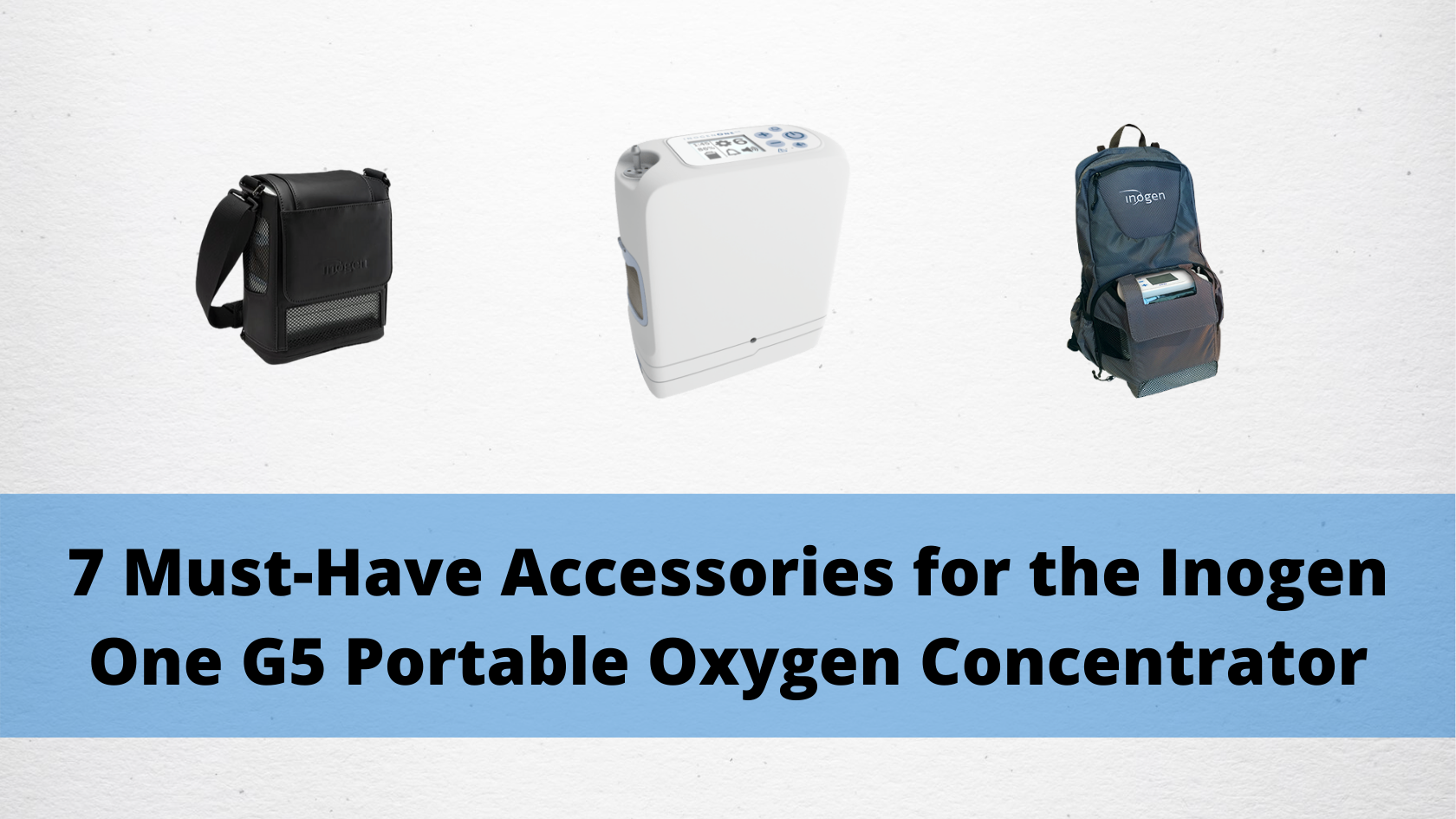 7 Must-Have Accessories for the Inogen One G5 Portable Oxygen Concentrator