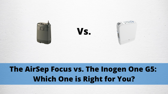 The AirSep Focus vs. The Inogen One G5:  Which One is Right for You?