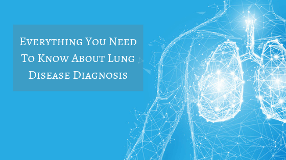 Everything You Need To Know About Lung Disease Diagnosis