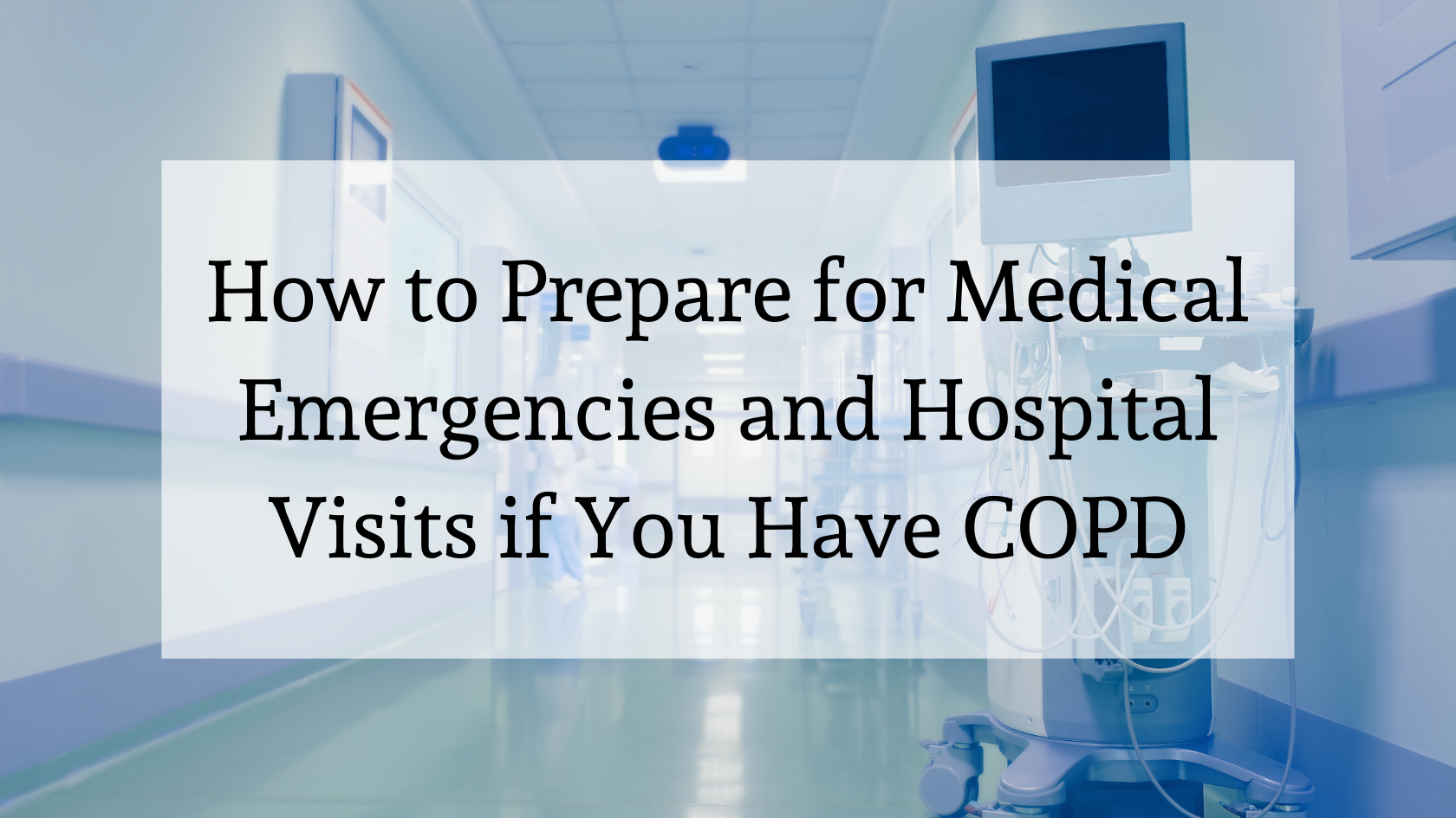 How to Prepare for Medical Emergencies and Hospital Visits if You Have COPD