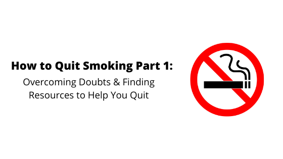 How to Quit Smoking Part 1: Overcoming Doubts & Finding Resources to Help You Quit