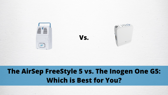 The AirSep FreeStyle 5 vs. The Inogen One G5: Which is Best for You?