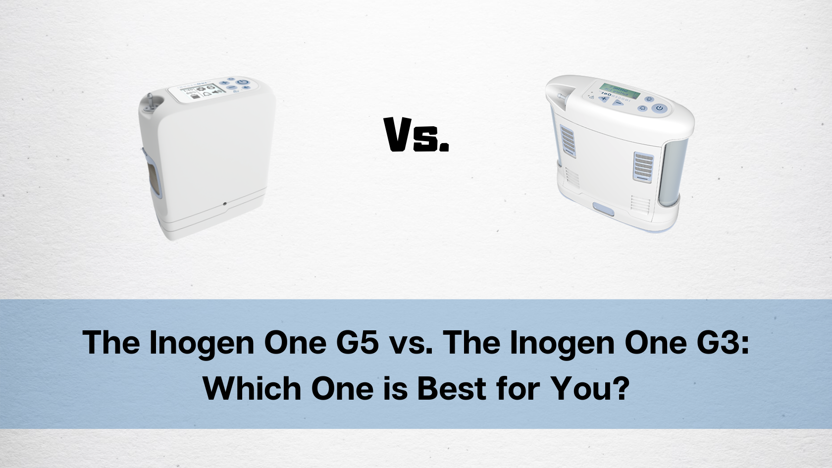 The Inogen One G5 vs. The Inogen One G3: Which One is Best for You?