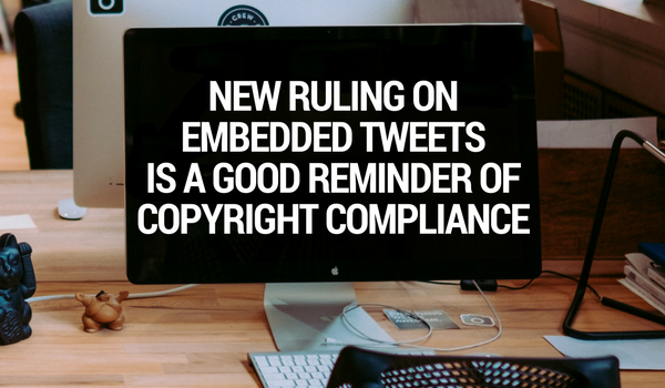 New Ruling on Embedded Tweets is a Good Reminder of Copyright Compliance