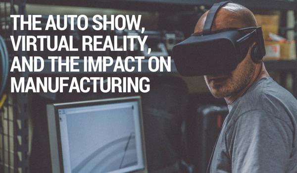 The Auto Show, Virtual Reality, and the Impact on Manufacturing
