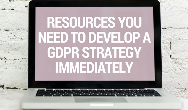 Resources You Need to Develop a GDPR Strategy Immediately