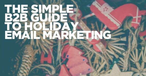 The Simple B2B Guide to Holiday Email Marketing