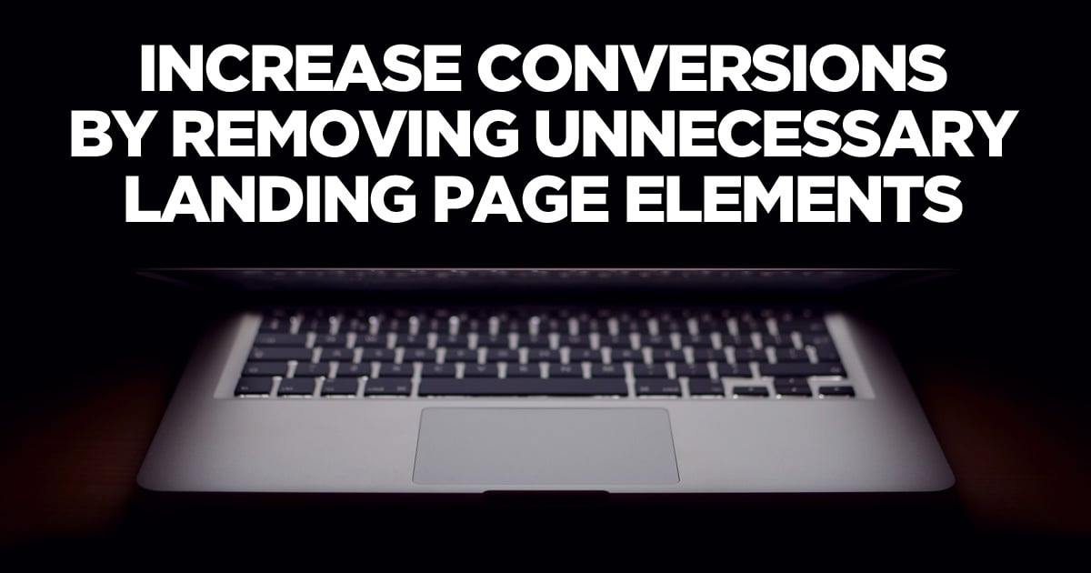 Increase Conversions by Removing Unnecessary Landing Page Elements