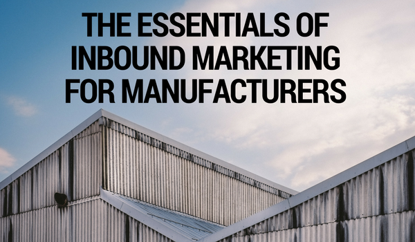 The Essentials of Inbound Marketing for Manufacturers