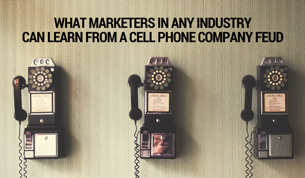 What Marketers in Any Industry Can Learn from a Cell Phone Company Feud