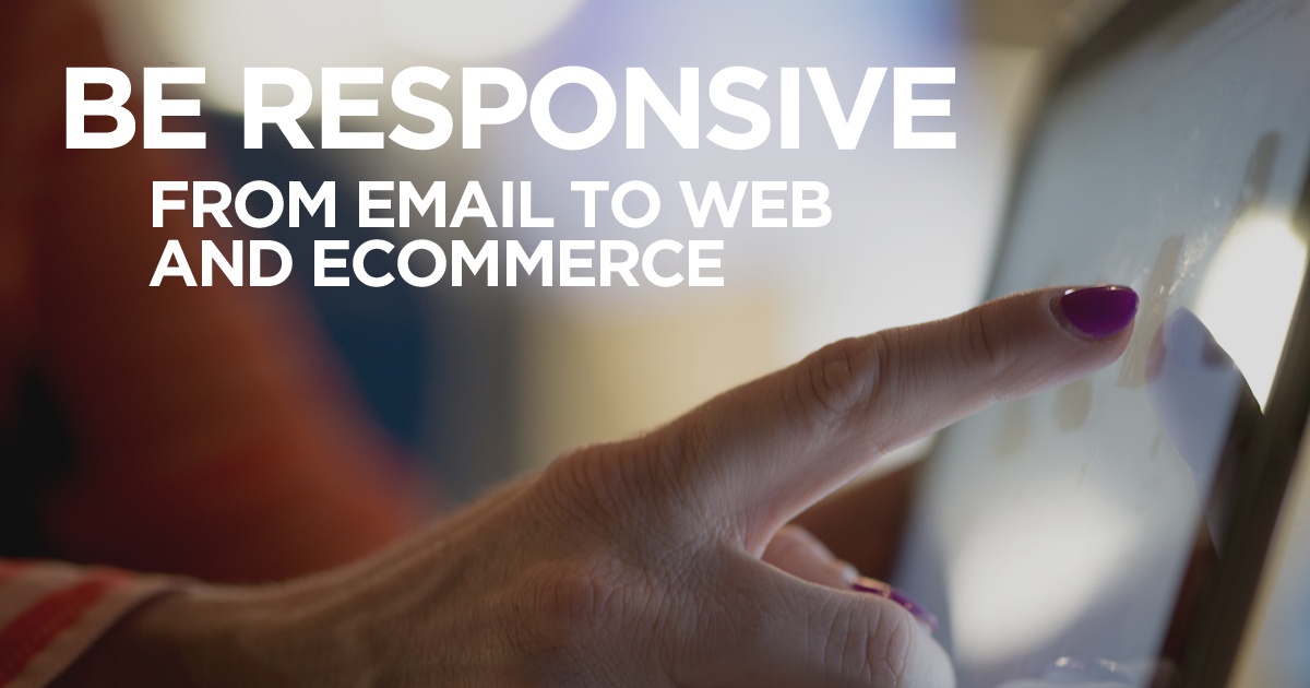 Be Responsive // From Email to Web and Ecommerce