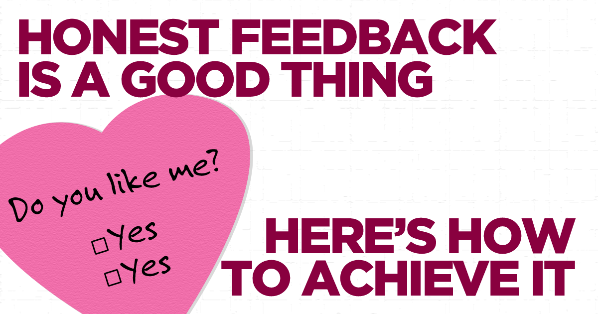 Honest Feedback is a Good Thing ... Here's How to Acheive It
