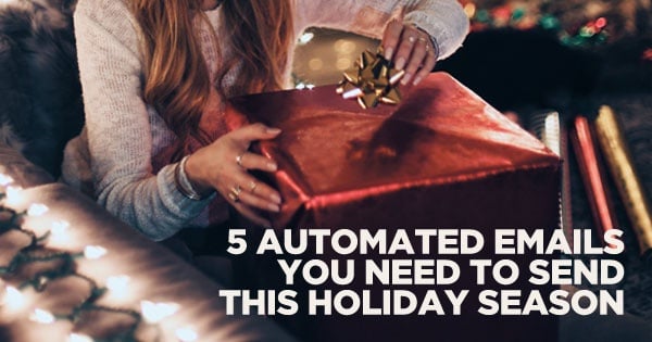 5 Automated Emails You Need to Send This Holiday Season