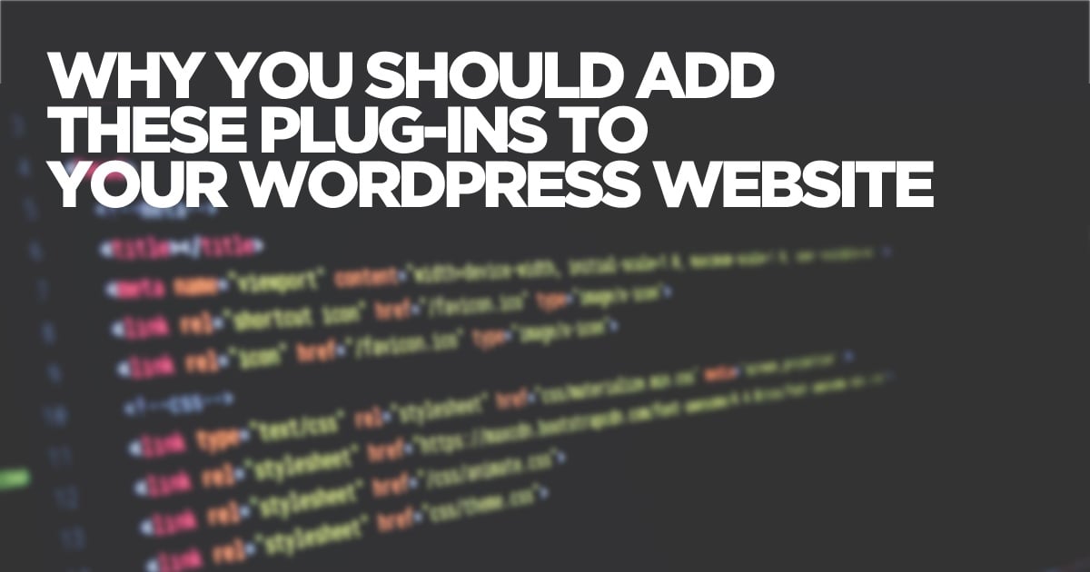 Why You Should Add These Plug-Ins to Your WordPress Website