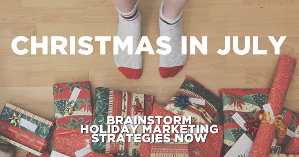 Christmas in July // Brainstorm Holiday Marketing Strategies Now