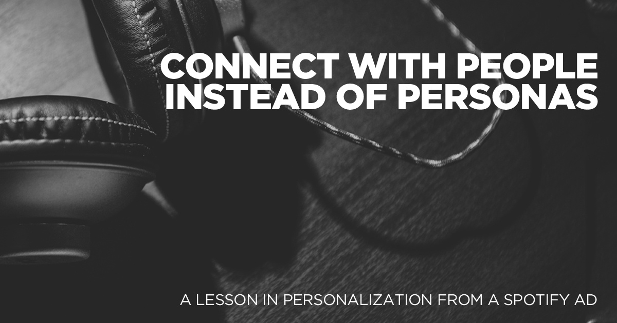 Connect with People Instead of Personas // A Lesson in Personalization From A Spotify Ad